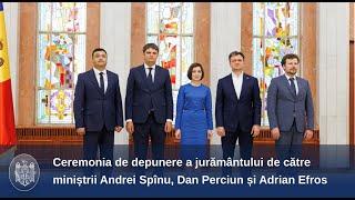 Ceremonia de depunere a jurământului de către miniștrii Andrei Spînu, Dan Perciun și Adrian Efros