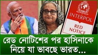 রেড নোটিশের পর হাসিনাকে নিয়ে যা ভাবছে ভারত...@Changetvpress