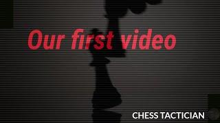 OUR FIRST VIDEO | CHESS TACTICIAN