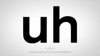 How To Pronounce Uh