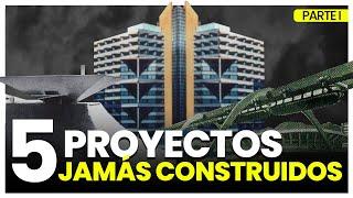 5 Grandes proyectos que no se llegaron a construir.