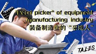 Tales | "Pearl picker" of equipment manufacturing industry 他们 | 装备制造业的“采珠人”