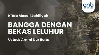 Bangga dengan Bekas Leluhur | Ustadz Ammi Nur Baits