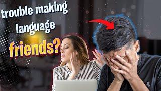 Struggling to Make Language Friends? Here's Why & How to Fix It!