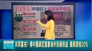 經濟.財政不理想 持續中國"共同富裕"政策 鎖定海外投資資產 中國突然向海外收入徵稅│【全球關鍵字】20241016│三立iNEWS