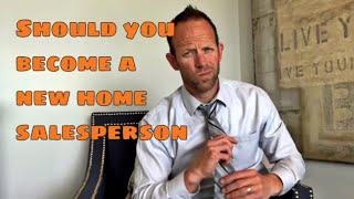 Should I Become a New Home Salesperson - New Home Agent or Realtor, which is BETTER?