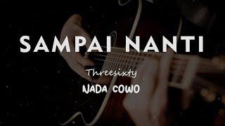 SAMPAI NANTI // THREESIXTY // KARAOKE GITAR AKUSTIK NADA COWO ( MALE )