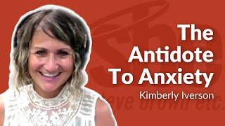 Kimberly Iverson | The Antidote To Anxiety | Steve Brown, Etc.