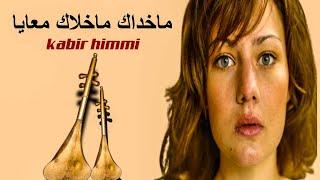 ماخداك ماخلاك معايا _ kabir himmi