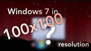 Windows 7 in 100x100 (REALLY LOW) resolution...