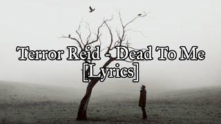 Terror Reid - Dead To Me [Lyrics]