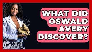 What Did Oswald Avery Discover? - Science Through Time