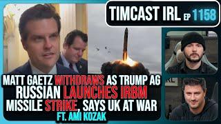 Matt Gaetz Withdraws As Trump AG, Russia Fires IRBM Strike, Says UK At War w/Ami Kozak| Timcast IRL