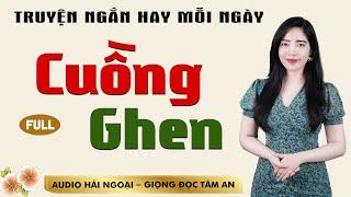 Truyện ngắn đời thực: Cuồng Ghen [FULL] - Mc Tâm An diễn đọc ấn tượng, hấp dẫn ai nghe cũng mê