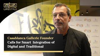 Casablanca Gallerie Founder Calls for Smart  Integration of Digital and Traditional