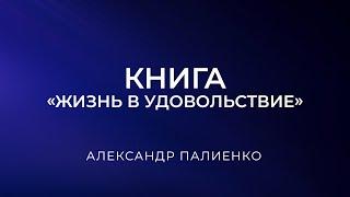 Книга «Жизнь в удовольствие». Александр Палиенко.