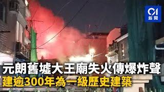 元朗舊墟大王廟失火傳爆炸聲多人疏散　建逾300年為一級歷史建築｜01新聞｜突發｜火警｜歷史建築｜清朝｜消防