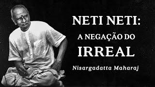 Nisargadatta Maharaj - Neti Neti - A Negação do Irreal