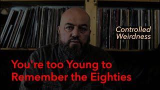 Controlled Weirdness: You're too Young to Remember the Eighties (Full Interview)