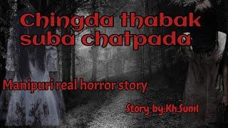 Chingda thabak suba chtpada/Real manipuri horror story/Asengba thengnakhiba wari