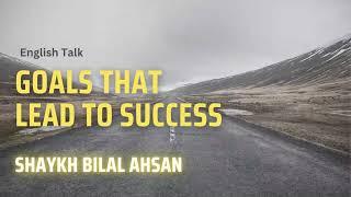 Goals that lead to Success - Shaykh Bilal Ahsan