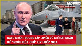 NATO khẩn trương tập luyện vũ khí hạt nhân, kê “ngòi bút chì” ngay cạnh Nga| BLĐ