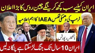 ایران کیلیےسب کچھ کرینگے چین روس کا بڑااعلان ٹرمپ کی دھمکی ٹھُس IAEA کا اہم اعلامیہ