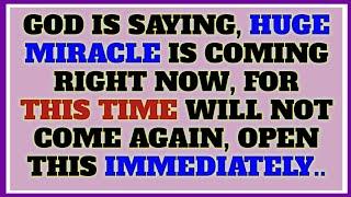 GOD IS SAYING, HUGE MIRACLE IS COMING RIGHT NOW, FOR THIS TIME WILL NOT COME AGAIN, OPEN THIS NOW..