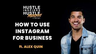 How To Use Instagram For Business with Alex Quin | Hustle Inspires Hustle Podcast | Episode #3