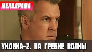 ЧЕМ БОЛЬШЕ СИЛА, ТЕМ БОЛЬШЕ...- Ундина-2. На гребне волны, 84 серия - Русские мелодрамы новинки