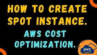 How to create AWS Spot Instances and reduce costs. | Cost Optimization AWS