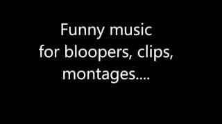 funny music for bloopers, clips, montages etc.