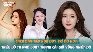 Cách dàn tiểu hoa duy trì độ hot: Triệu Lộ Tư nhờ loạt tranh cãi giữ vững nhiệt độ