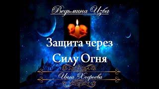 ЗАЩИТА ЧЕРЕЗ СИЛУ ОГНЯ Ритуал Инги Хосроевой для всех "Ведьмина Изба"