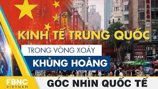 Kinh tế Trung Quốc trong vòng xoáy khủng hoảng | Góc nhìn quốc tế | FBNC