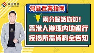 【中居地產-灣區置業指南】兩分鐘話你知！香港人辦理內地銀行按揭所需資料全告知！