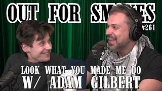 Look What You Made Me Do w/ Adam Gilbert | Out For Smokes #261