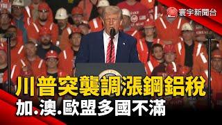 川普再喊升鋼鋁稅至50% 加.澳.歐盟多國不滿｜#寰宇新聞 @globalnewstw