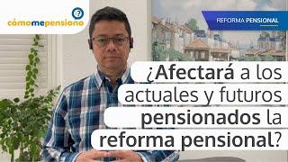 ¿Afectará la reforma pensional a los pensionados actuales y futuros?