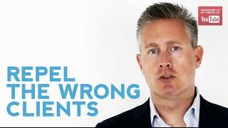 How To Repel The Wrong Clients, And Attract The Right Ones