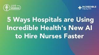 5 Ways Hospitals are Using Incredible Health’s New AI to Hire Nurses Faster