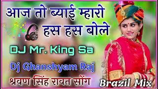 Aaj To Byai Mharo Has Has Bole Sharwan Singh Rawat || Brazil Mix || DJ Mr. King Sa Sambhar