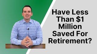 Have Less Than $1 Million Saved For Retirement?