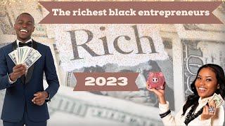 The richest black entrepreneurs 2023! The TOP millionaires and billionaires! Black wealth!