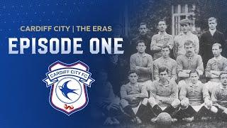 CARDIFF CITY - THE ERAS | EPISODE 1 | 1899 - 1927