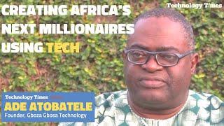 Creating Africa's Next Millionaires Using Technology with Ade Atobatele | Technology Times Feature