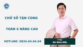 Chữ số tận cùng - Toán 6 nâng cao -  Thầy Bùi Minh Mẫn