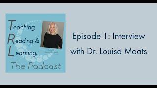 Teaching, Reading and Learning: The Reading League Podcast- Episode 1: Interview w/ Dr. Louisa Moats