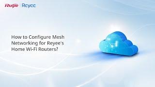 How to | How to Configure Mesh Networking for Reyee Home Wi-Fi Routers