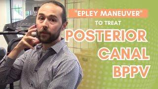 The "Epley Maneuver" - How to Treat Posterior Canal BPPV  (Vertigo)